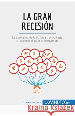 La Gran Recesión: La explosión de la burbuja inmobiliaria y los excesos de la especulación 50minutos 9782808008303 5minutos.Es - książka