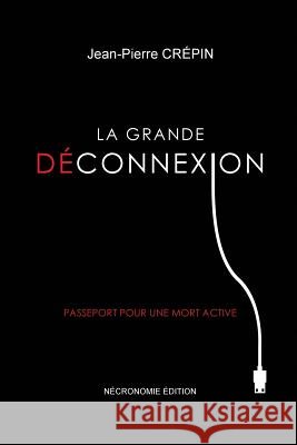 La Grande Deconnexion: Passeport pour une mort active Crepin, Jean-Pierre 9781500161637 Createspace Independent Publishing Platform - książka