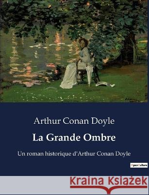 La Grande Ombre: Un roman historique d'Arthur Conan Doyle Sir Arthur Conan Doyle   9791041927821 Culturea - książka