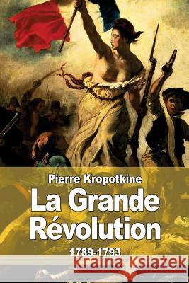 La Grande Révolution: 1789-1793 Kropotkine, Pierre 9781517543136 Createspace - książka