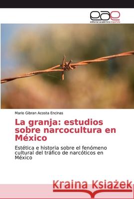 La granja: estudios sobre narcocultura en México Acosta Encinas, Mario Gibran 9786200035011 Editorial Academica Espanola - książka