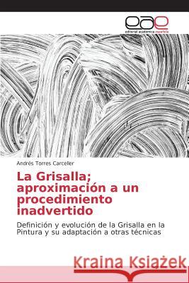 La Grisalla; aproximación a un procedimiento inadvertido Torres Carceller Andrés 9783639781830 Editorial Academica Espanola - książka