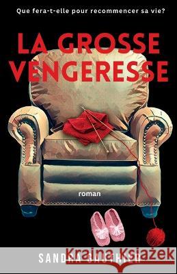 La Grosse Vengeresse: Que fera-t-elle pour recommencer sa vie? Sandra Gauthier   9781777650797 Editions Sadiv Press - książka