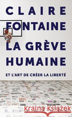 La Grève Humaine: Et l'Art de Créer La Liberté Fontaine, Claire 9782889280469 diaphanes - książka