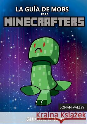 La Guía de MOBS para MINECRAFTERS: Guía No Oficial Valley, Johan 9781979377362 Createspace Independent Publishing Platform - książka