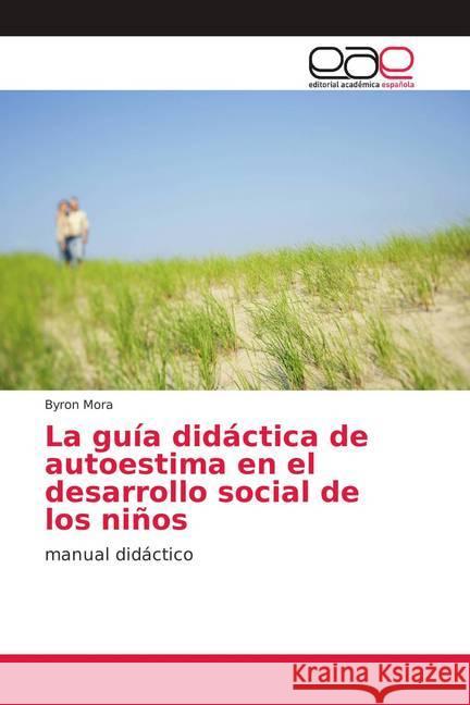 La guía didáctica de autoestima en el desarrollo social de los niños : manual didáctico Mora, Byron 9786139087709 Editorial Académica Española - książka