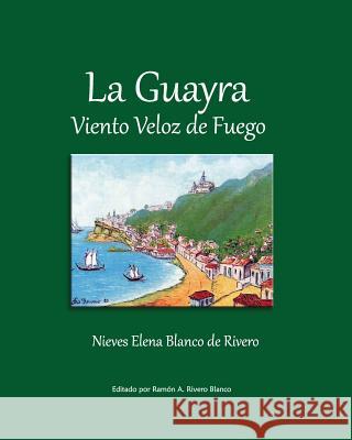 La Guayra, Viento Veloz de Fuego Nieves Elena B Ramon Alberto Rivero-Blanco 9781456320676 Createspace - książka