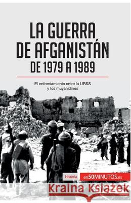 La guerra de Afganistán de 1979 a 1989: El enfrentamiento entre la URSS y los muyahidines 50minutos 9782806288349 5minutos.Es - książka