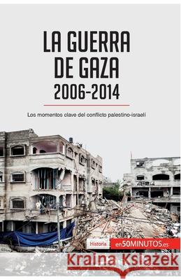 La guerra de Gaza (2006-2014): Los momentos clave del conflicto palestino-israelí 50minutos 9782806298911 5minutos.Es - książka