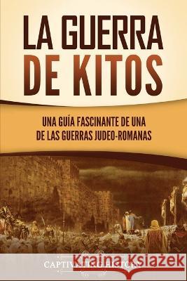 La guerra de Kitos: Una guía fascinante de una de las guerras judeo-romanas Captivating History 9781637166987 Captivating History - książka