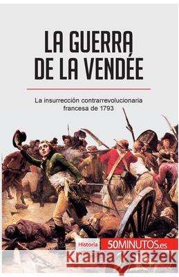 La guerra de la Vendée: La insurrección contrarrevolucionaria francesa de 1793 50minutos 9782806297501 5minutos.Es - książka