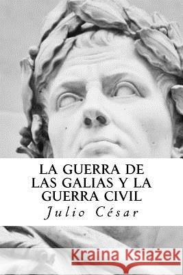La Guerra de las Galias y La Guerra Civil Cesar, Julio 9781542628648 Createspace Independent Publishing Platform - książka