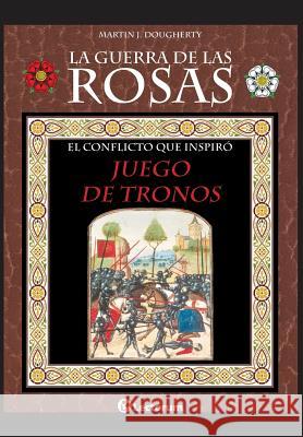 La guerra de las Rosas: El conflicto que inspiró Juego de Tronos Dougherty, Martin J. 9781544081229 Createspace Independent Publishing Platform - książka
