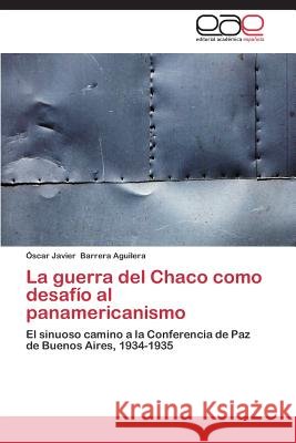 La guerra del Chaco como desafío al panamericanismo Barrera Aguilera Óscar Javier 9783659087646 Editorial Academica Espanola - książka