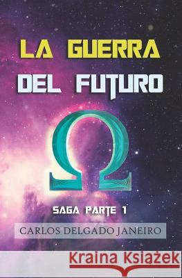 La Guerra del Futuro saga parte 1 Delgado Janeiro, Carlos 9781983086427 Independently Published - książka
