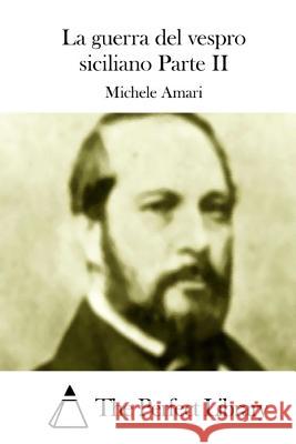 La Guerra del Vespro Siciliano Parte II Michele Amari The Perfect Library 9781512308655 Createspace - książka