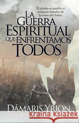 La Guerra Espiritual Que Enfrentamos Todos Damaris Yrion 9781933467009 Josue Yrion World Evangelism and Missions, In - książka