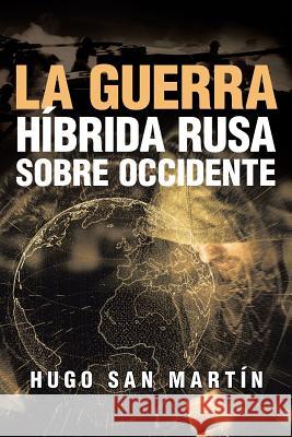 La Guerra Híbrida Rusa Sobre Occidente Hugo San Martín 9781643340647 Page Publishing, Inc. - książka