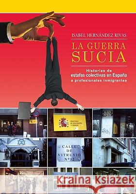 La Guerra Sucia: Historias de estafas colectivas en España a profesionales inmigrantes Garcia Barbagelata, Victor 9781453633823 Createspace - książka