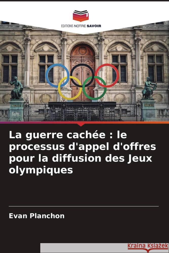 La guerre cach?e: le processus d'appel d'offres pour la diffusion des Jeux olympiques Evan Planchon 9786208067755 Editions Notre Savoir - książka