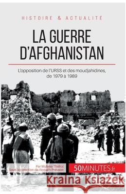 La guerre d'Afghanistan: L'opposition de l'URSS et des moudjahidines, de 1979 à 1989 50minutes, Mylène Théliol 9782806264251 5minutes.Fr - książka