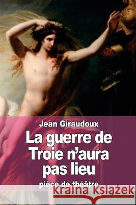 La guerre de Troie n'aura pas lieu Giraudoux, Jean 9781512346961 Createspace - książka