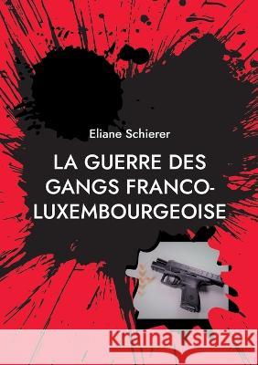 La guerre des gangs franco-luxembourgeoise Eliane Schierer 9782322482146 Bod - Books on Demand - książka