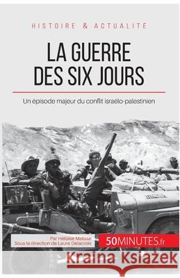 La guerre des Six Jours: Un épisode majeur du conflit israélo-palestinien 50minutes, Héloïse Malisse 9782806255983 5minutes.Fr - książka