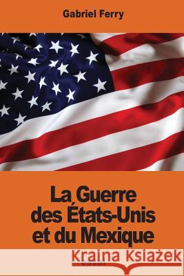 La Guerre des États-Unis et du Mexique Ferry, Gabriel 9781540822543 Createspace Independent Publishing Platform - książka