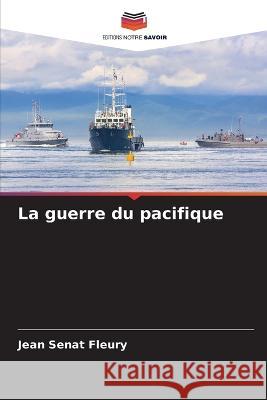 La guerre du pacifique Jean Senat Fleury   9786205761809 Editions Notre Savoir - książka