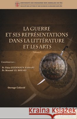 La guerre et ses représentations dans la littérature et les arts: Volume I El Houari, Mounsif, Guennoun Hassani, Faiza 9782343199573 Editions L'Harmattan - książka