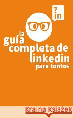 La Guia Completa de Linkedin para Tontos Velasquez, Andres 9781979934404 Createspace Independent Publishing Platform - książka