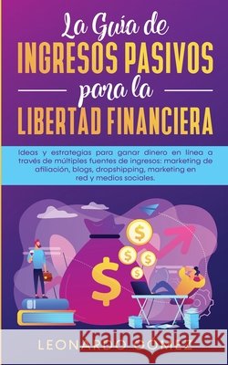La Guía de Ingresos Pasivos para la Libertad Financiera: Ideas y estrategias para ganar dinero en línea a través de múltiples fuentes de ingresos: mar Gómez, Leonardo 9781800600638 Park Publishing House - książka