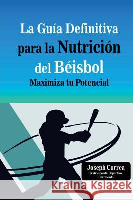 La Guia Definitiva para la Nutricion del Beisbol: Maximiza tu Potencial Correa (Nutricionista Deportivo Certific 9781500889937 Createspace - książka