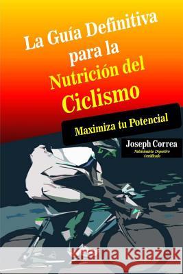 La Guia Definitiva para la Nutricion del Ciclismo: Maximiza tu Potencial Correa (Nutricionista Deportivo Certific 9781500851507 Createspace - książka