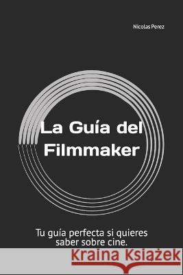La Guia del Filmmaker Nicolas Perez   9798853931923 Independently Published - książka