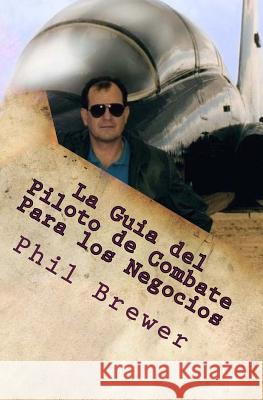 La Guia del Piloto de Combate Para los Negocios: 4 Secretos Para Ser Exitoso!! (Spanish version, G Suit & Helmet Not Required) Leal, David 9781500820718 Createspace - książka