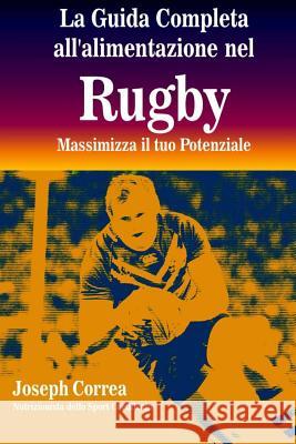 La Guida Completa all'alimentazione nel Rugby: Massimizza il tuo Potenziale Correa (Nutrizionista Dello Sport Certif 9781502590961 Createspace - książka