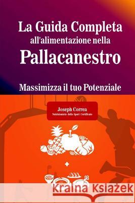 La Guida Completa all'alimentazione nella Pallacanestro: Massimizza il tuo Potenziale Correa 9781500941260 Createspace - książka