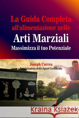 La Guida Completa all'alimentazione nelle Arti Marziali: Massimizza il tuo Potenziale Correa (Nutrizionista Dello Sport Certif 9781502322661 Createspace - książka