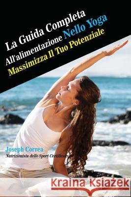 La Guida Completa All'alimentazione Nello Yoga: Massimizza Il Tuo Potenziale Correa (Nutrizionista Dello Sport Certif 9781501076626 Createspace - książka