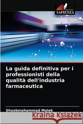 La guida definitiva per i professionisti della qualità dell'industria farmaceutica Malek, Shoabmahammad 9786203667790 Edizioni Sapienza - książka