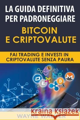 La Guida Definitiva Per Padroneggiare Bitcoin E Criptovalute Wayne Walker 9781393417774 Wayne Walker - książka