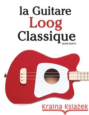 La Guitare Loog Classique: Pi Marc 9781987792492 Createspace Independent Publishing Platform - książka