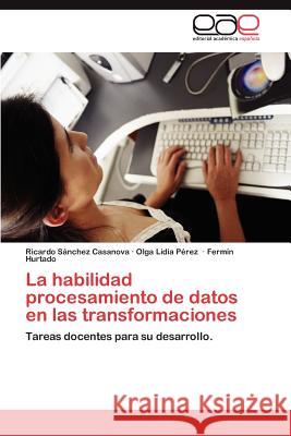 La Habilidad Procesamiento de Datos En Las Transformaciones Ricardo S Olga Lidia P Ferm N. Hurtado 9783848478606 Editorial Acad Mica Espa Ola - książka