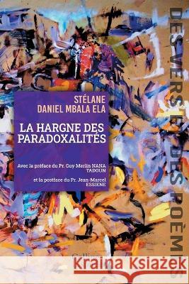 La Hargne Des Paradoxalites Editions Colline Inspiree Stelane Daniel Mbala Ela  9782082980111 Editions Colline Inspiree - książka