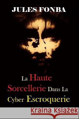 La Haute Sorcellerie Dans La Cyber Escroquerie: L`art Spectaculaire de Four One Nine(419) Bienvenue Fotso 9781512174076 Createspace - książka