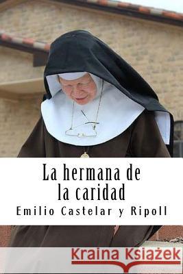 La hermana de la caridad Castelar y. Ripoll, Emilio 9781720370963 Createspace Independent Publishing Platform - książka