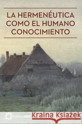La hermenéutica como el humano conocimiento Zanotti, Gabriel 9781733548304 Editorial Arje - książka