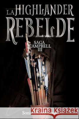 La highlander rebelde: Saga Campbell vol. 3 Sonia López Souto 9781519549358 Createspace Independent Publishing Platform - książka